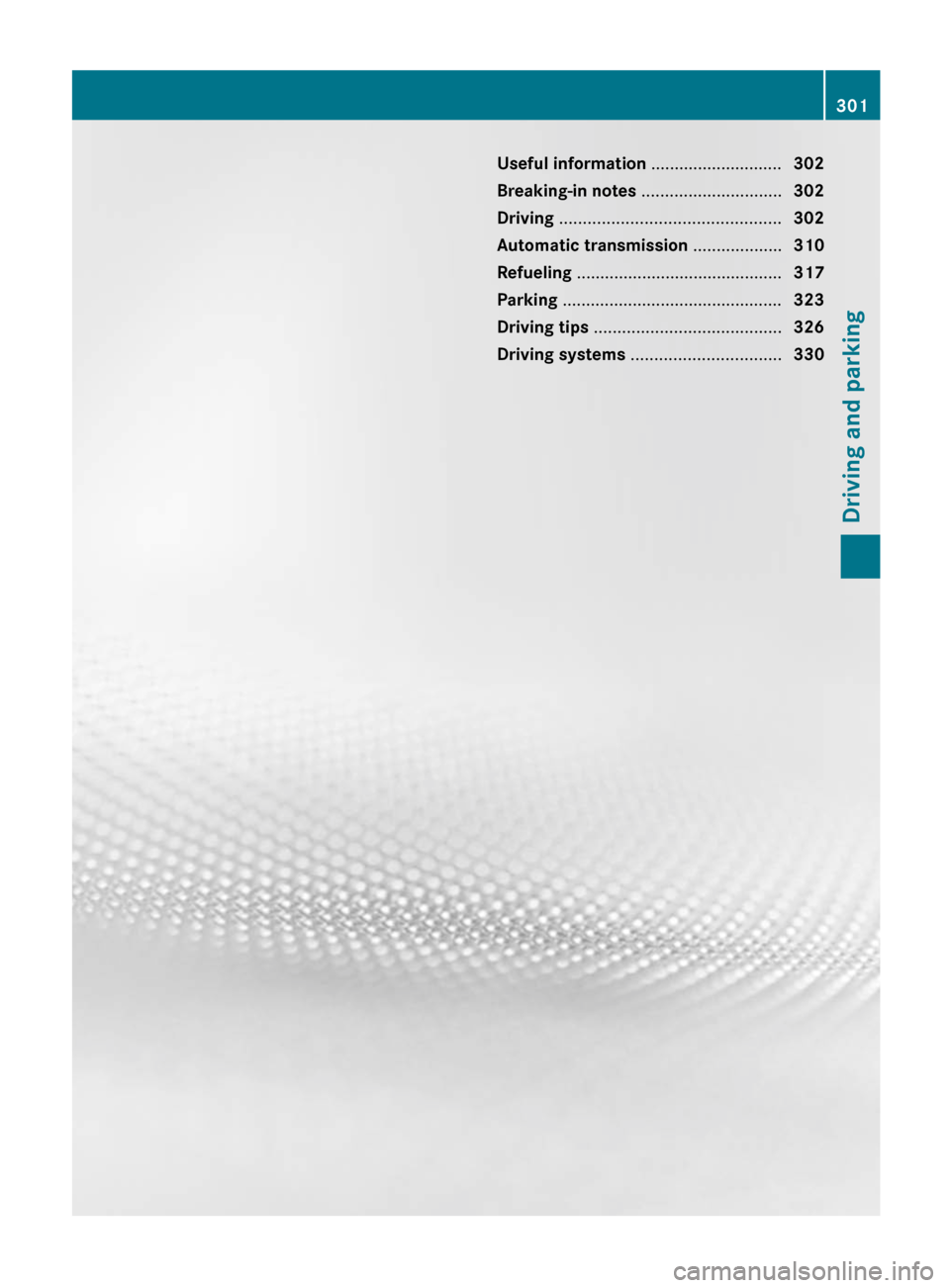 MERCEDES-BENZ S-Class 2012 W221 Owners Manual Useful information ............................302
Breaking-in notes  .............................. 302
Driving  ............................................... 302
Automatic transmission  ..........