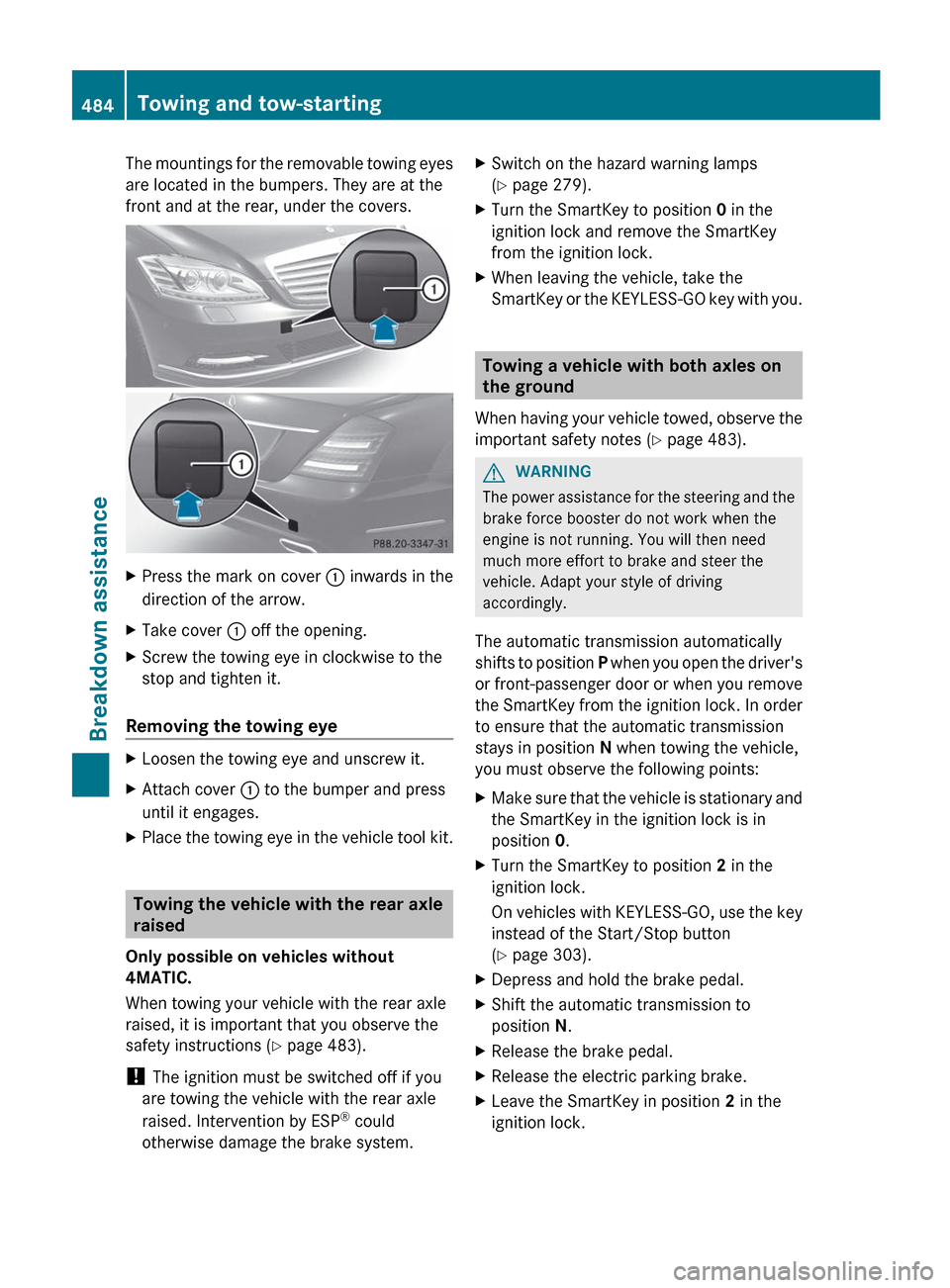 MERCEDES-BENZ S-Class 2012 W221 Owners Manual The mountings for the removable towing eyes
are located in the bumpers. They are at the
front and at the rear, under the covers.XPress the mark on cover  : inwards in the
direction of the arrow.XTake 