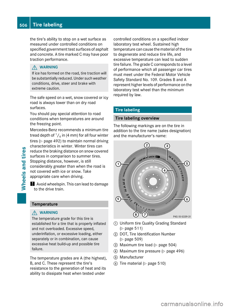 MERCEDES-BENZ S-Class 2012 W221 Owners Manual the tires ability to stop on a wet surface as
measured under controlled conditions on
specified government test surfaces of asphalt
and concrete. A tire marked C may have poor
traction performance.GW