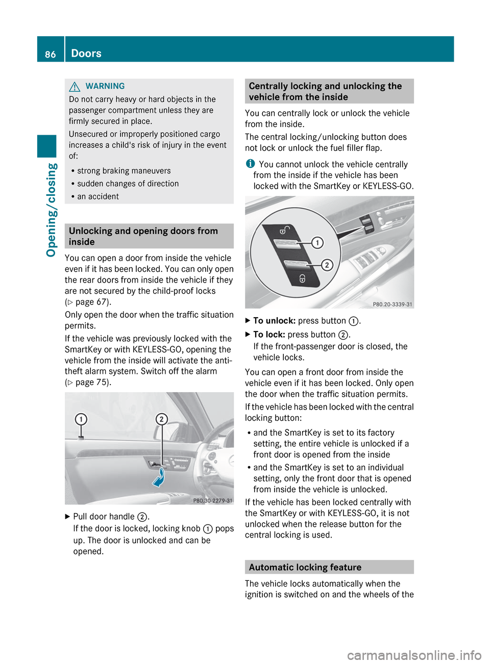 MERCEDES-BENZ S-Class 2012 W221 Owners Manual GWARNING
Do not carry heavy or hard objects in the
passenger compartment unless they are
firmly secured in place.
Unsecured or improperly positioned cargo
increases a childs risk of injury in the eve MERCEDES-BENZ S-Class 2012 W221 Owners Manual GWARNING
Do not carry heavy or hard objects in the
passenger compartment unless they are
firmly secured in place.
Unsecured or improperly positioned cargo
increases a childs risk of injury in the eve