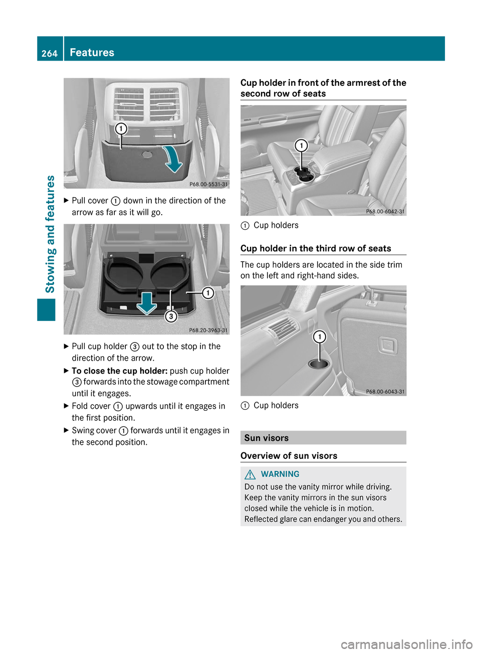 MERCEDES-BENZ R-Class 2012 W251 Owners Manual XPull cover : down in the direction of the
arrow as far as it will go.XPull cup holder  = out to the stop in the
direction of the arrow.XTo close the cup holder:  push cup holder
=  forwards into the 