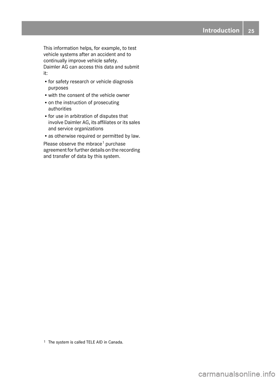 MERCEDES-BENZ GLK-Class 2012 X204 Owners Manual This information helps, for example, to test
vehicle systems after an accident and to
continually improve vehicle safety.
Daimler AG can access this data and submit
it:
R for safety research or vehicl