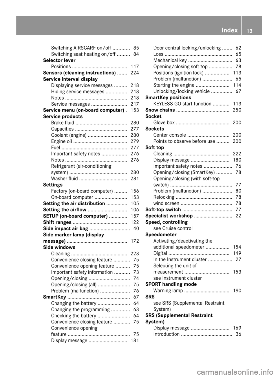MERCEDES-BENZ SLS AMG COUPE GT 2013 C197 Owners Manual Switching AIRSCARF on/of
f............ 85
Switching seat heating on/off .........84
Selector lever
Positions ........................................ 117
Sensors (cleaning instructions) .......224
Ser MERCEDES-BENZ SLS AMG COUPE GT 2013 C197 Owners Manual Switching AIRSCARF on/of
f............ 85
Switching seat heating on/off .........84
Selector lever
Positions ........................................ 117
Sensors (cleaning instructions) .......224
Ser