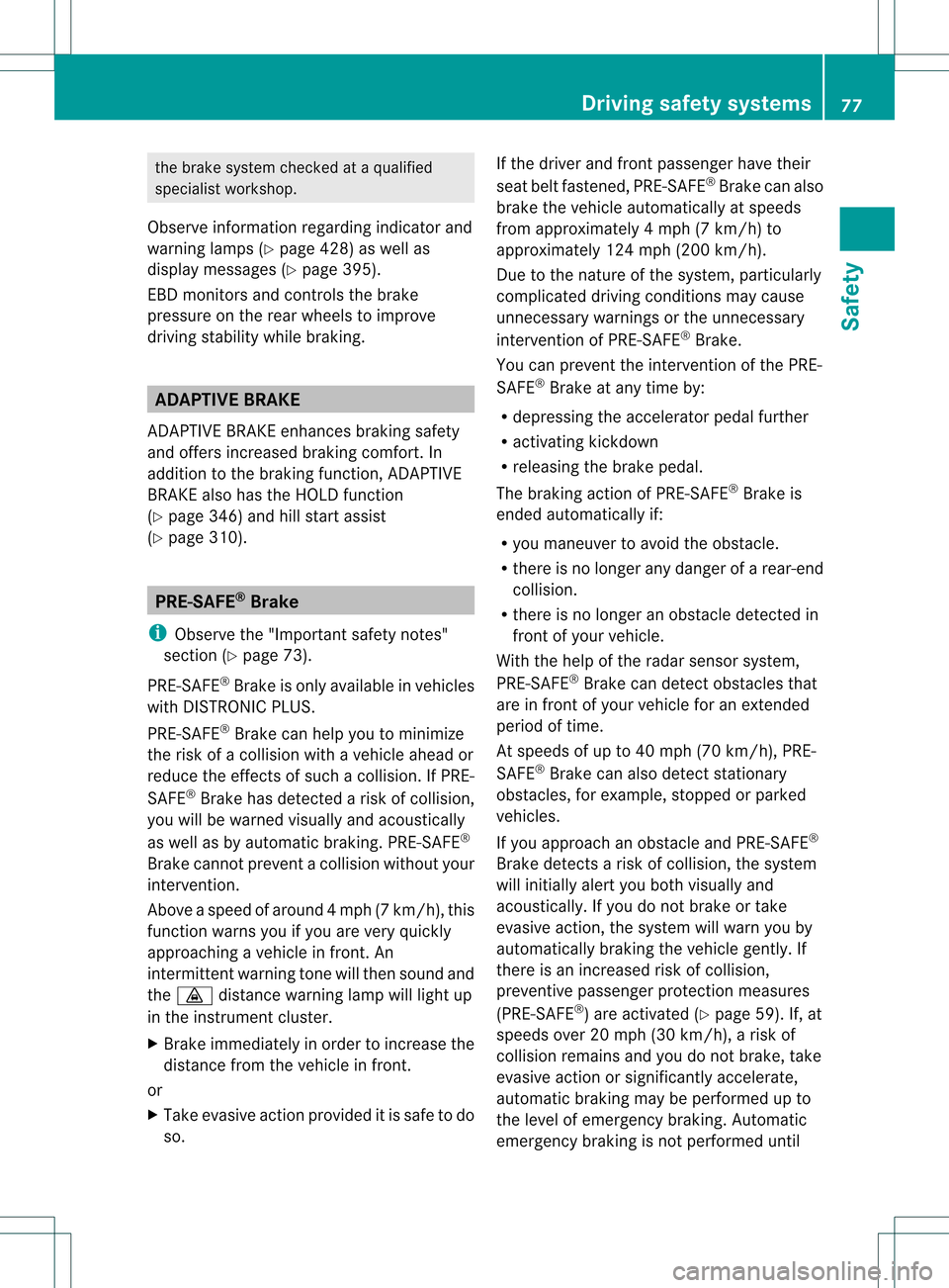 MERCEDES-BENZ S-Class 2013 W221 Owners Manual the brake syste
mchecked at a qualified
specialist workshop.
Observe information regarding indicator and
warning lamps (Y page 428) as well as
display messages (Y page 395).
EBD monitors and controls 