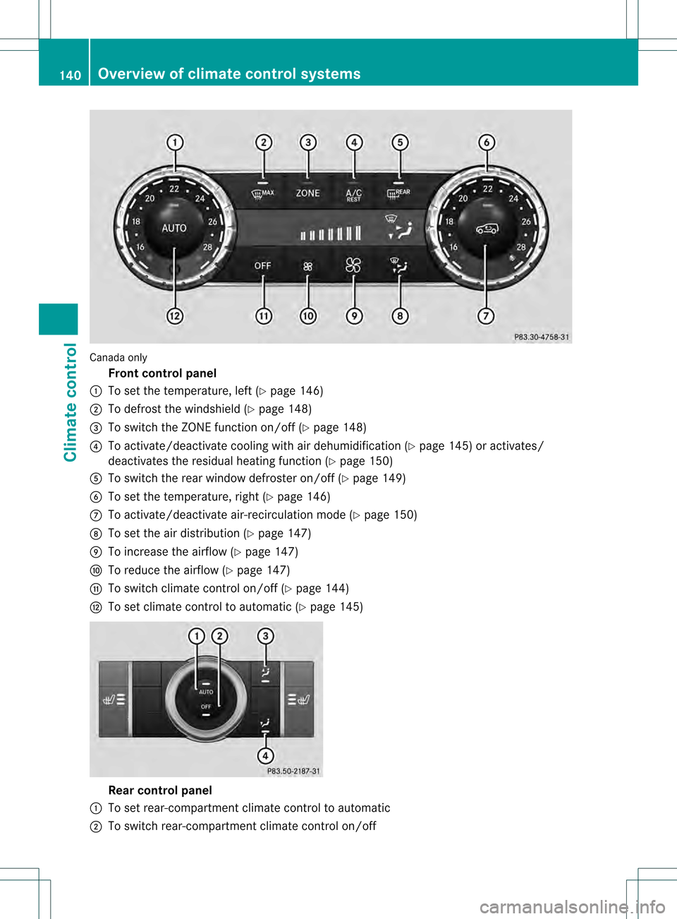 MERCEDES-BENZ M-Class 2013 W166 Owners Manual Canada only
Fron tcontrol panel
0002 To set the temperature, left (Y page 146)
0003 To defrost the windshield (Y page 148)
001F To switch the ZONE function on/off (Y page 148)
001E To activate/deactiv