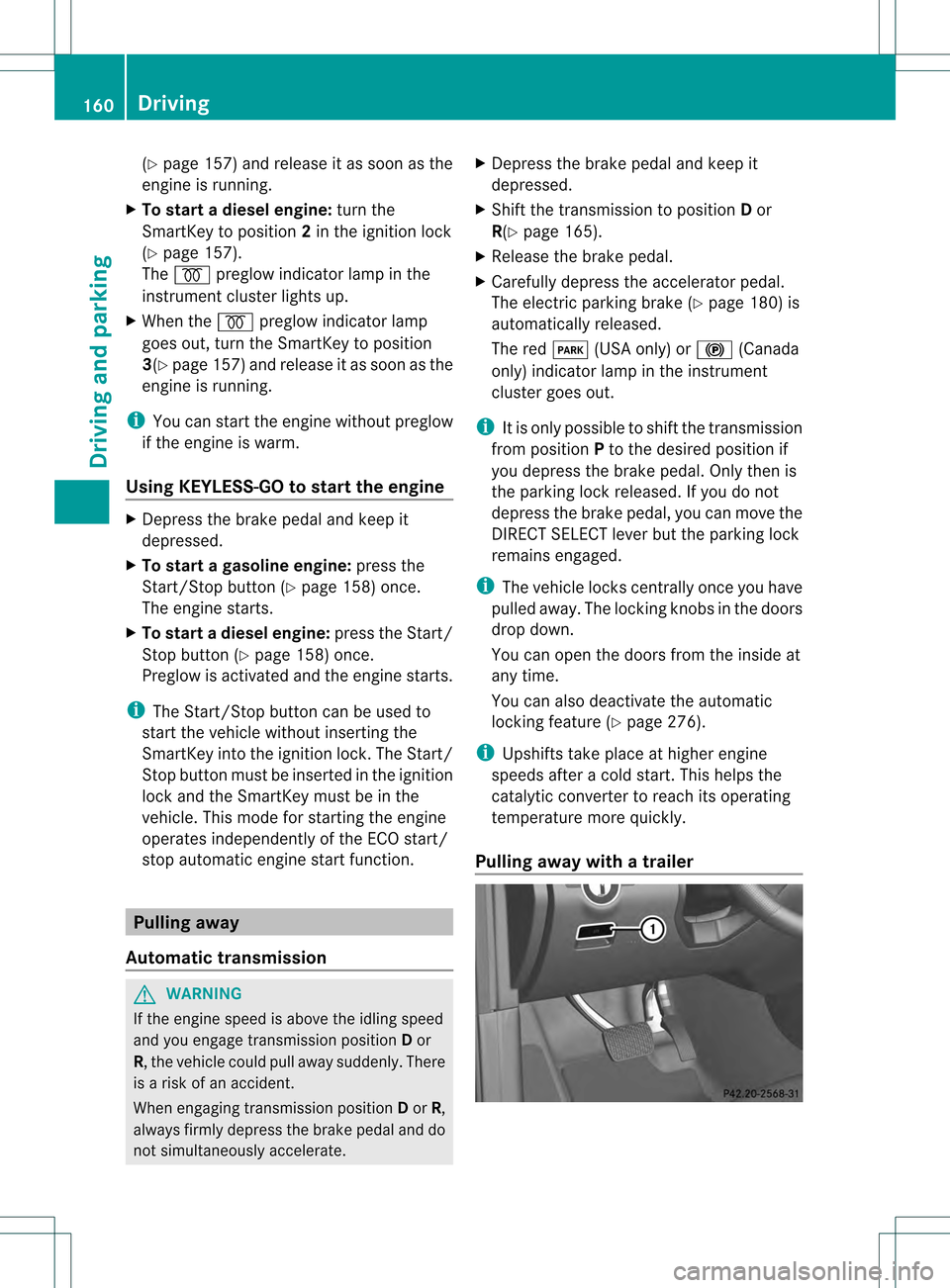 MERCEDES-BENZ M-Class 2013 W166 Owners Manual (Y
page 157) and release it as soon as the
engine is running.
X To start adiesel engine: turn the
SmartKey to position 2in the ignition lock
(Y page 157).
The 0010 preglow indicator lamp in the
instru