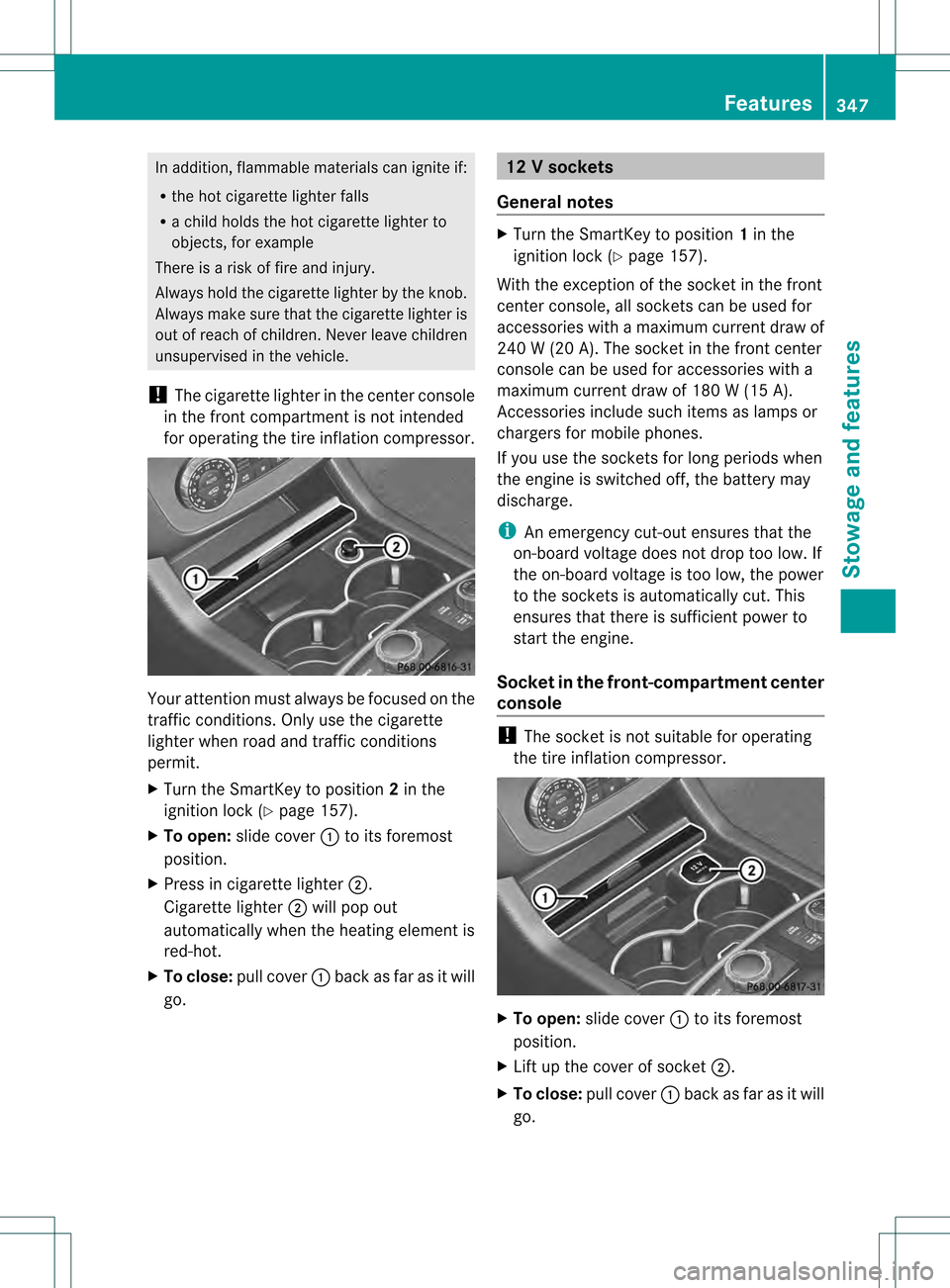 MERCEDES-BENZ M-Class 2013 W166 Owners Manual In addition, flammable materials can ignite if:
R
the hot cigarette lighter falls
R a child holds the hot cigarette lighter to
objects, for example
There is a risk of fire and injury.
Always hold the 