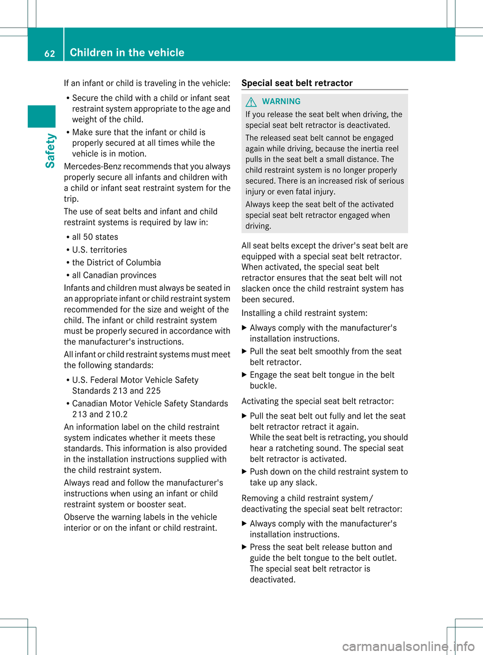 MERCEDES-BENZ M-Class 2013 W166 Owners Manual If an infant or child is traveling in the vehicle:
R Secure the child with a child or infant seat
restraint system appropriate to the age and
weight of the child.
R Make sure that the infant or child 