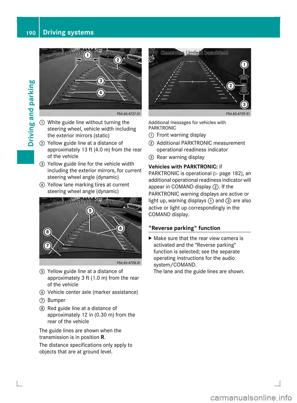 MERCEDES-BENZ GLK-Class 2013 X204 Owners Manual 0002
White guide line without turning the
steering wheel, vehicle width including
the exterior mirrors (static)
0003 Yellow guide line at a distance of
approximately 13 ft (4.0 m) from the rear
of the MERCEDES-BENZ GLK-Class 2013 X204 Owners Manual 0002
White guide line without turning the
steering wheel, vehicle width including
the exterior mirrors (static)
0003 Yellow guide line at a distance of
approximately 13 ft (4.0 m) from the rear
of the
