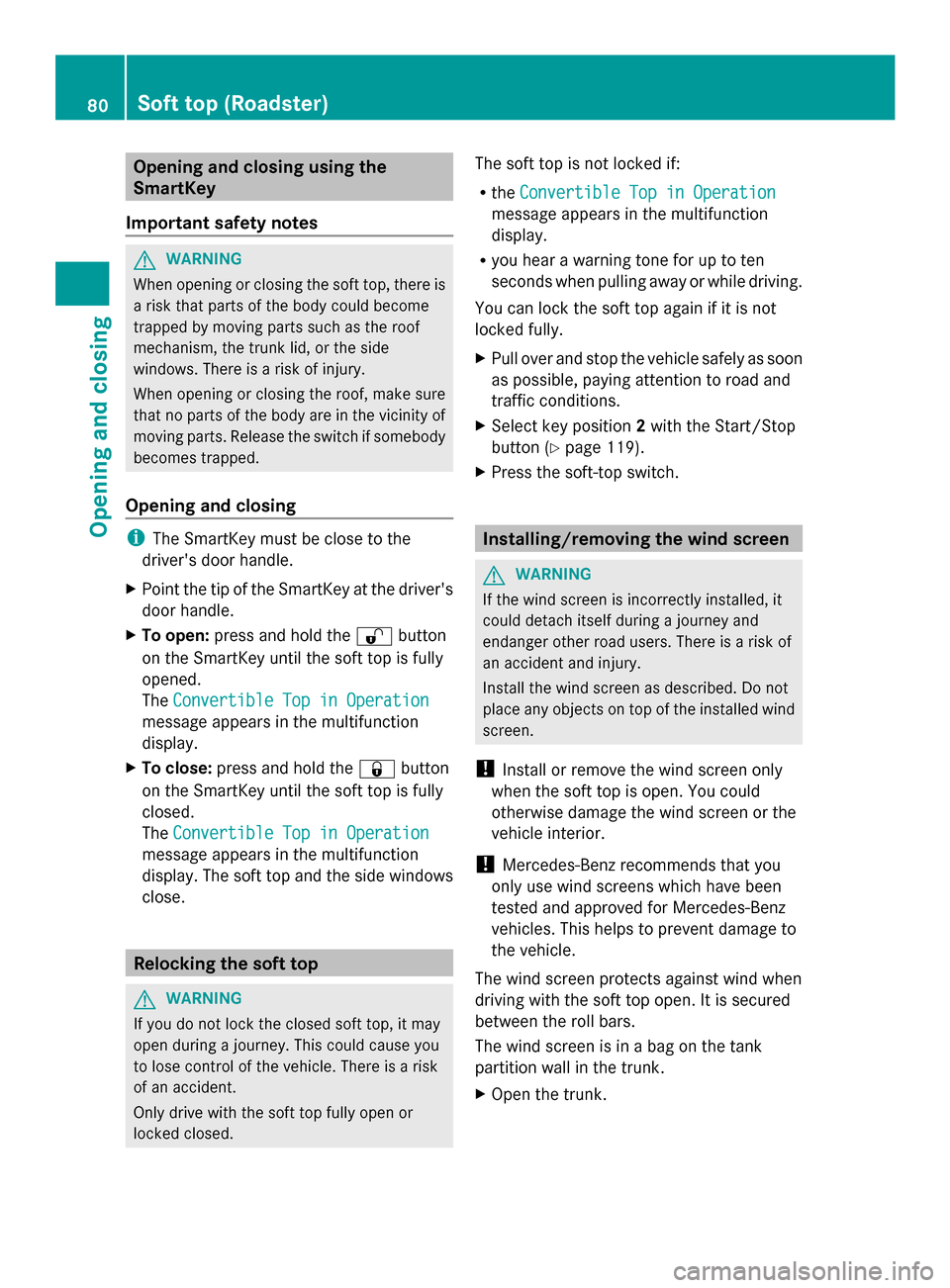 MERCEDES-BENZ SLS AMG GT COUPE 2014 C197 Owners Manual Opening and closing using the
SmartKey
Important safety notes G
WARNING
When opening or closing the soft top, there is
a risk that parts of the body could become
trapped by moving parts such as the ro MERCEDES-BENZ SLS AMG GT COUPE 2014 C197 Owners Manual Opening and closing using the
SmartKey
Important safety notes G
WARNING
When opening or closing the soft top, there is
a risk that parts of the body could become
trapped by moving parts such as the ro