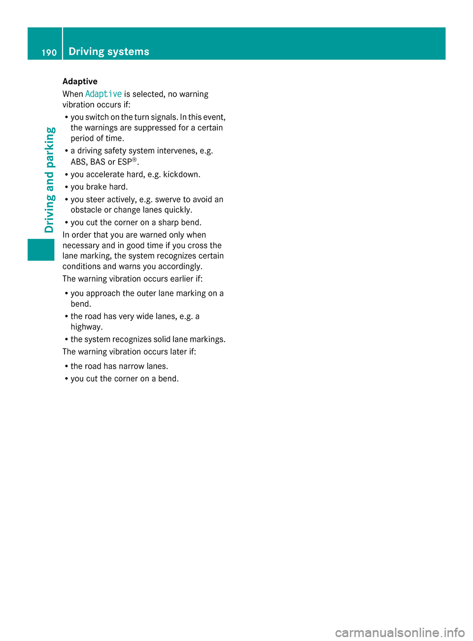 MERCEDES-BENZ SLK-Class 2014 R172 Owners Manual Adaptive
When
Adaptive Adaptive is selected, no warning
vibration occurs if:
R you switch on the turn signals. In this event,
the warnings are suppressed for a certain
period of time.
R a driving safe