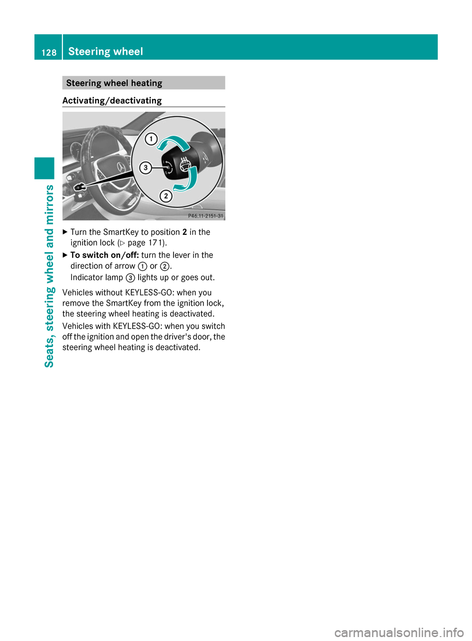 MERCEDES-BENZ S-Class 2014 W222 Owners Manual Steering wheel heating
Activating/deactivating X
Turn the SmartKey to position 2in the
ignition lock (Y page 171).
X To switch on/off: turn the lever in the
direction of arrow 0043or0044.
Indicator la