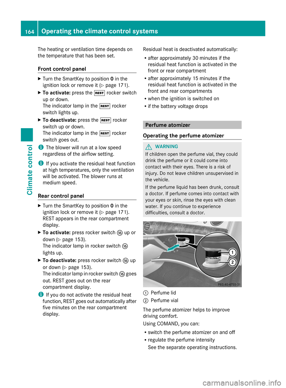 MERCEDES-BENZ S-Class 2014 W222 Owners Manual The heating or ventilation time depends on
the temperature that has been set.
Front control panel X
Turn the SmartKey to position 0in the
ignition lock or remove it (Y page 171).
X To activate: press 