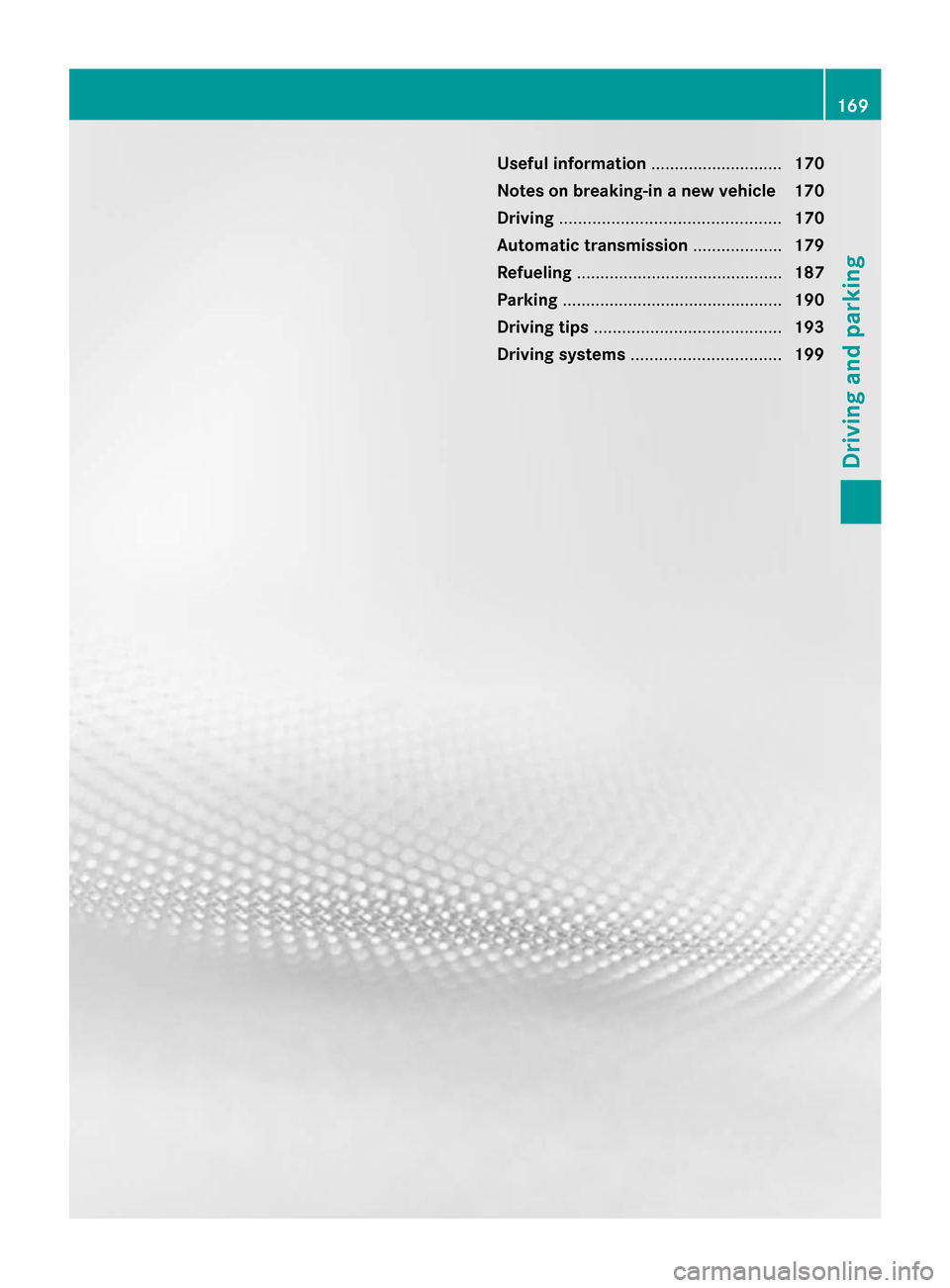 MERCEDES-BENZ S-Class 2014 W222 Owners Manual Useful information
............................170
Notes on breaking-in a new vehicle 170
Driving ............................................... 170
Automatic transmission ...................179
Refu