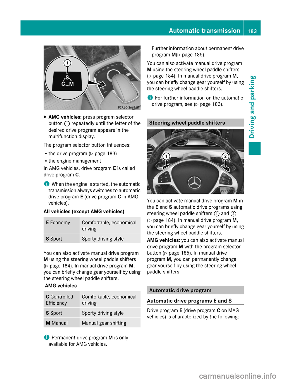MERCEDES-BENZ S-Class 2014 W222 Owners Manual X
AMG vehicles: press program selector
button 0043repeatedly until the letter of the
desired drive program appears in the
multifunction display.
The program selector button influences:
R the drive pro