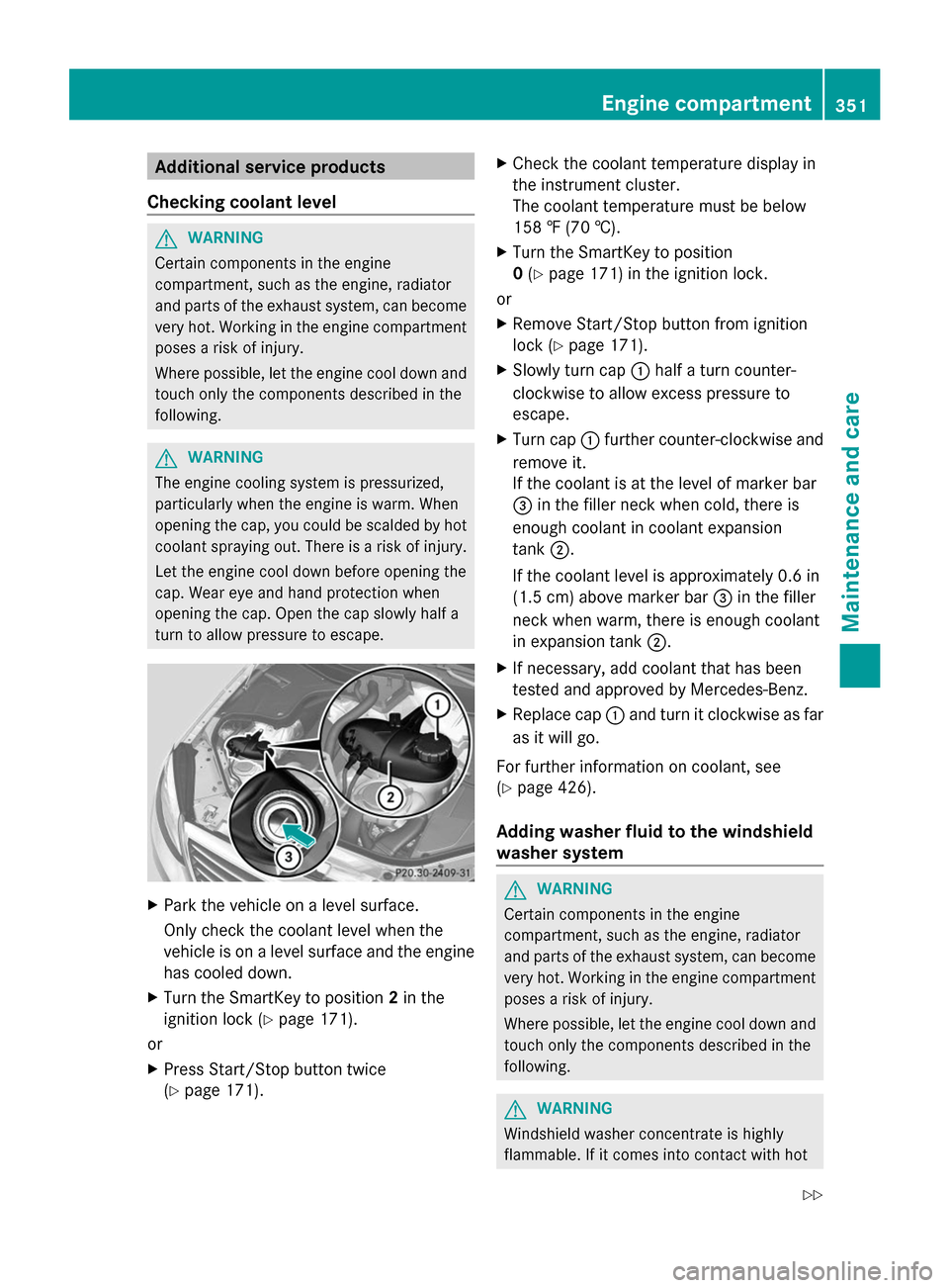 MERCEDES-BENZ S-Class 2014 W222 Owners Manual Additional service products
Checking coolant level G
WARNING
Certain components in the engine
compartment, such as the engine, radiator
and parts of the exhaust system, can become
very hot. Working in