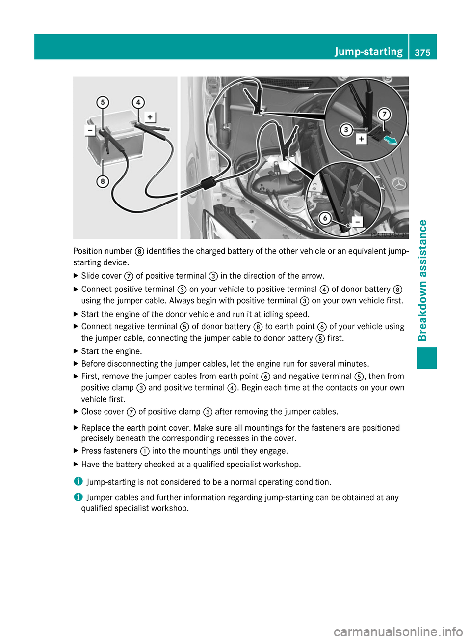 MERCEDES-BENZ S-Class 2014 W222 Owners Manual Position number
006Cidentifies the charged battery of the other vehicle or an equivalent jump-
starting device.
X Slide cover 006Bof positive terminal 0087in the direction of the arrow.
X Connect posi