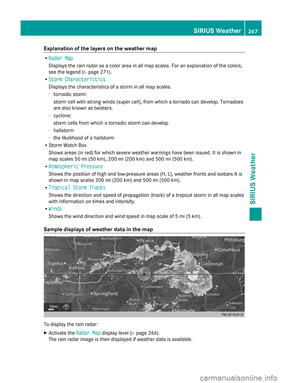 MERCEDES-BENZ S-Class 2014 W222 Comand Manual Explanation of the layers on the weather map
R
Radar Map
Radar Map
Displays the rain radar as a color area in all map scales. For an explanation of the colors,
see the legend (Y page 271).
R Storm Cha MERCEDES-BENZ S-Class 2014 W222 Comand Manual Explanation of the layers on the weather map
R
Radar Map
Radar Map
Displays the rain radar as a color area in all map scales. For an explanation of the colors,
see the legend (Y page 271).
R Storm Cha