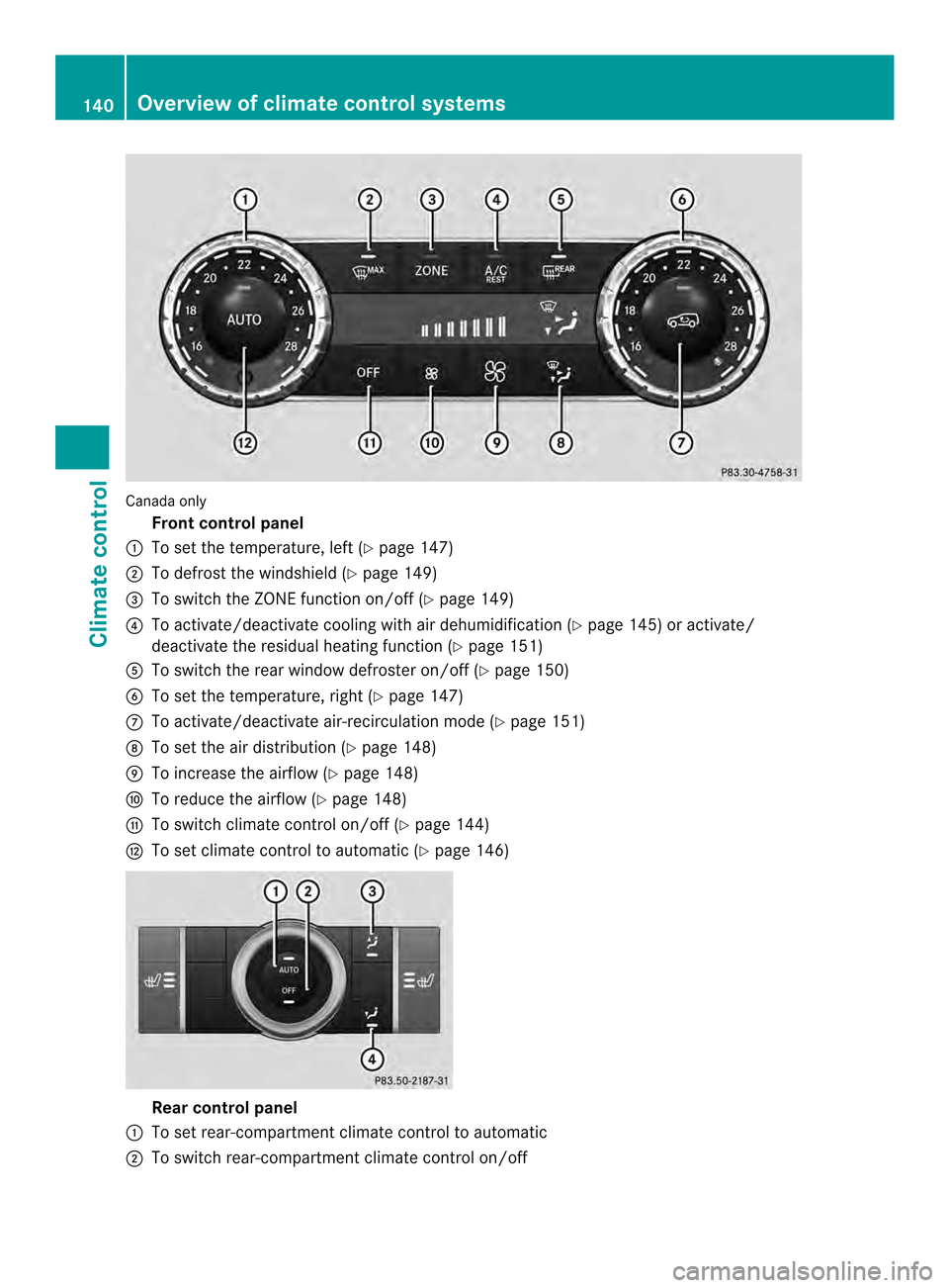 MERCEDES-BENZ M-Class 2014 W166 Owners Manual Canada only
Fron tcontrol panel
0002 To set the temperature, left (Y page 147)
0003 To defrost the windshield (Y page 149)
0023 To switch the ZONE function on/off (Y page 149)
0022 To activate/deactiv
