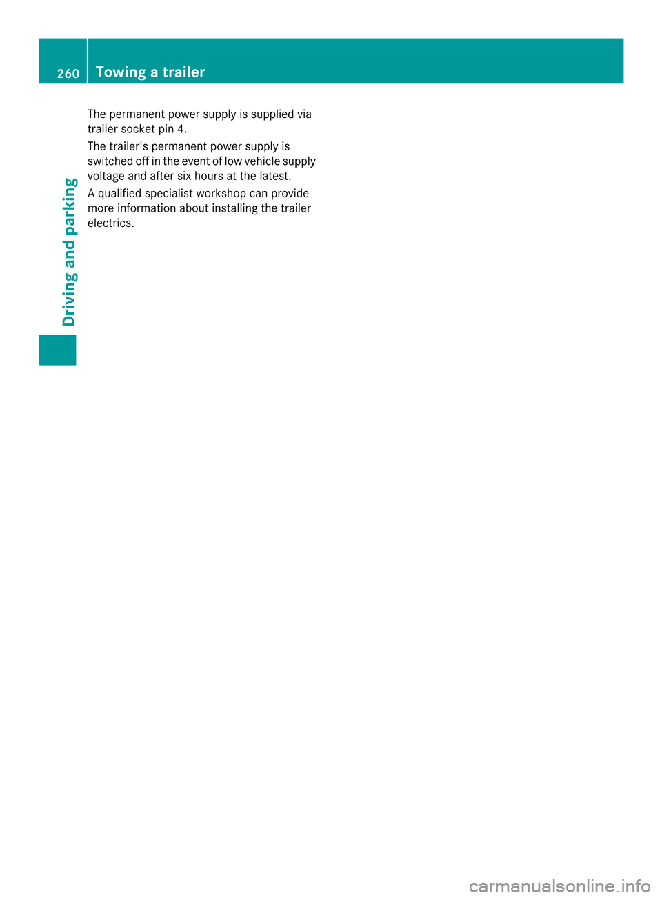 MERCEDES-BENZ M-Class 2014 W166 Owners Manual The permanen
tpower supply is supplied via
trailer socket pin 4.
The trailers permanent power supply is
switched off in the event of low vehicle supply
voltage and after six hours at the latest.
Aq u