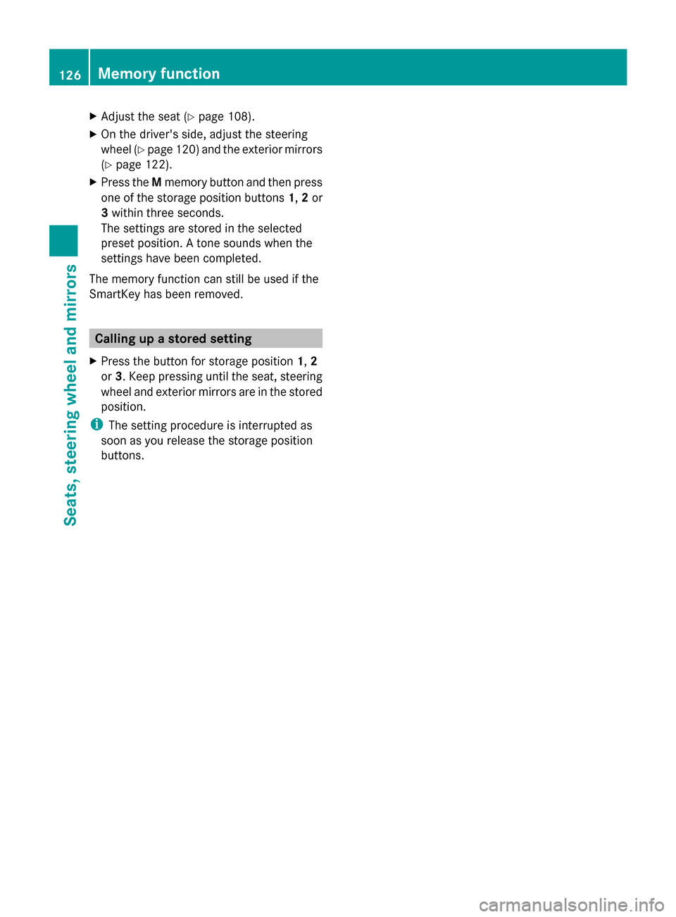 MERCEDES-BENZ GL-Class 2014 X166 Owners Manual X
Adjust the seat ( Ypage 108).
X On the drivers side, adjust the steering
wheel (Y page 120) and the exterior mirrors
(Y page 122).
X Press the Mmemory button and then press
one of the storage posit