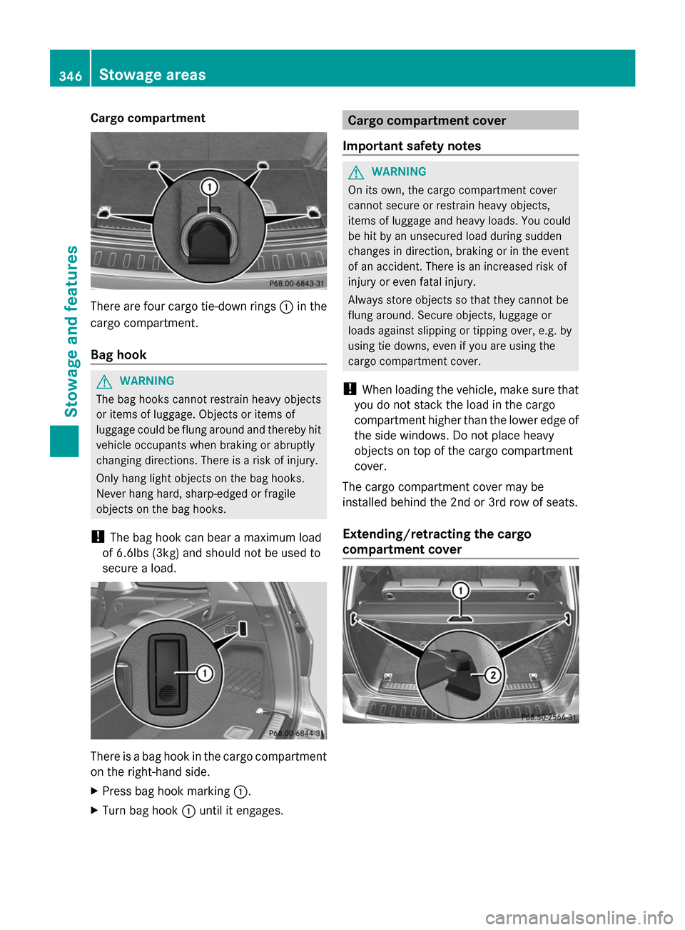 MERCEDES-BENZ GL-Class 2014 X166 Owners Manual Cargo compartment
There are four cargo tie-down rings
:in the
cargo compartment.
Bag hook G
WARNING
The bag hooks cannot restrain heavy objects
or items of luggage. Objects or items of
luggage could b MERCEDES-BENZ GL-Class 2014 X166 Owners Manual Cargo compartment
There are four cargo tie-down rings
:in the
cargo compartment.
Bag hook G
WARNING
The bag hooks cannot restrain heavy objects
or items of luggage. Objects or items of
luggage could b