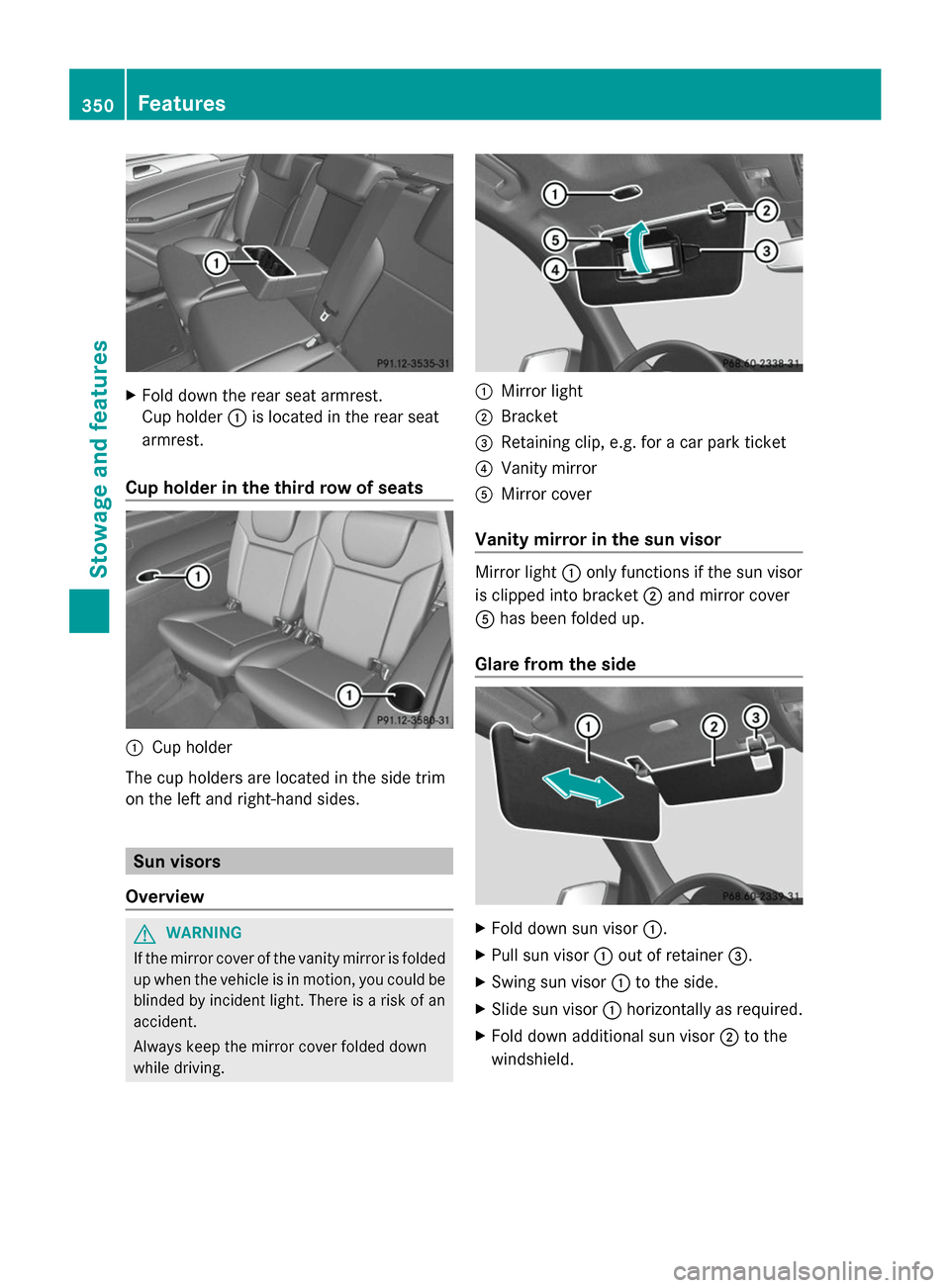 MERCEDES-BENZ GL-Class 2014 X166 Owners Manual X
Fold down the rear seat armrest.
Cup holder :is located in the rear seat
armrest.
Cup holder in the third row of seats :
Cup holder
The cup holders are located in the side trim
on the left and right
