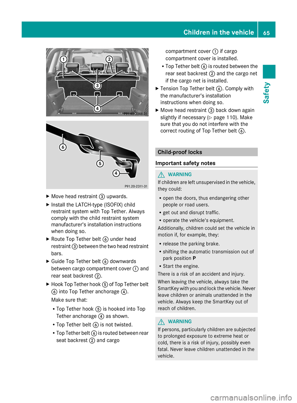 MERCEDES-BENZ GL-Class 2014 X166 Owners Manual X
Move head restraint =upwards.
X Install the LATCH-type (ISOFIX) child
restraint system with Top Tether. Always
comply with the child restraint system
manufacturers installation instructions
when do MERCEDES-BENZ GL-Class 2014 X166 Owners Manual X
Move head restraint =upwards.
X Install the LATCH-type (ISOFIX) child
restraint system with Top Tether. Always
comply with the child restraint system
manufacturers installation instructions
when do