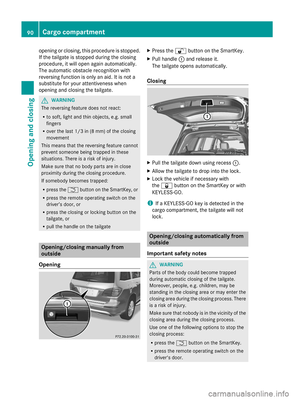 MERCEDES-BENZ GL-Class 2014 X166 Owners Manual opening or closing, this procedure is stopped.
If the tailgate is stopped during the closing
procedure, it will open again automatically.
The automatic obstacle recognition with
reversing function is MERCEDES-BENZ GL-Class 2014 X166 Owners Manual opening or closing, this procedure is stopped.
If the tailgate is stopped during the closing
procedure, it will open again automatically.
The automatic obstacle recognition with
reversing function is