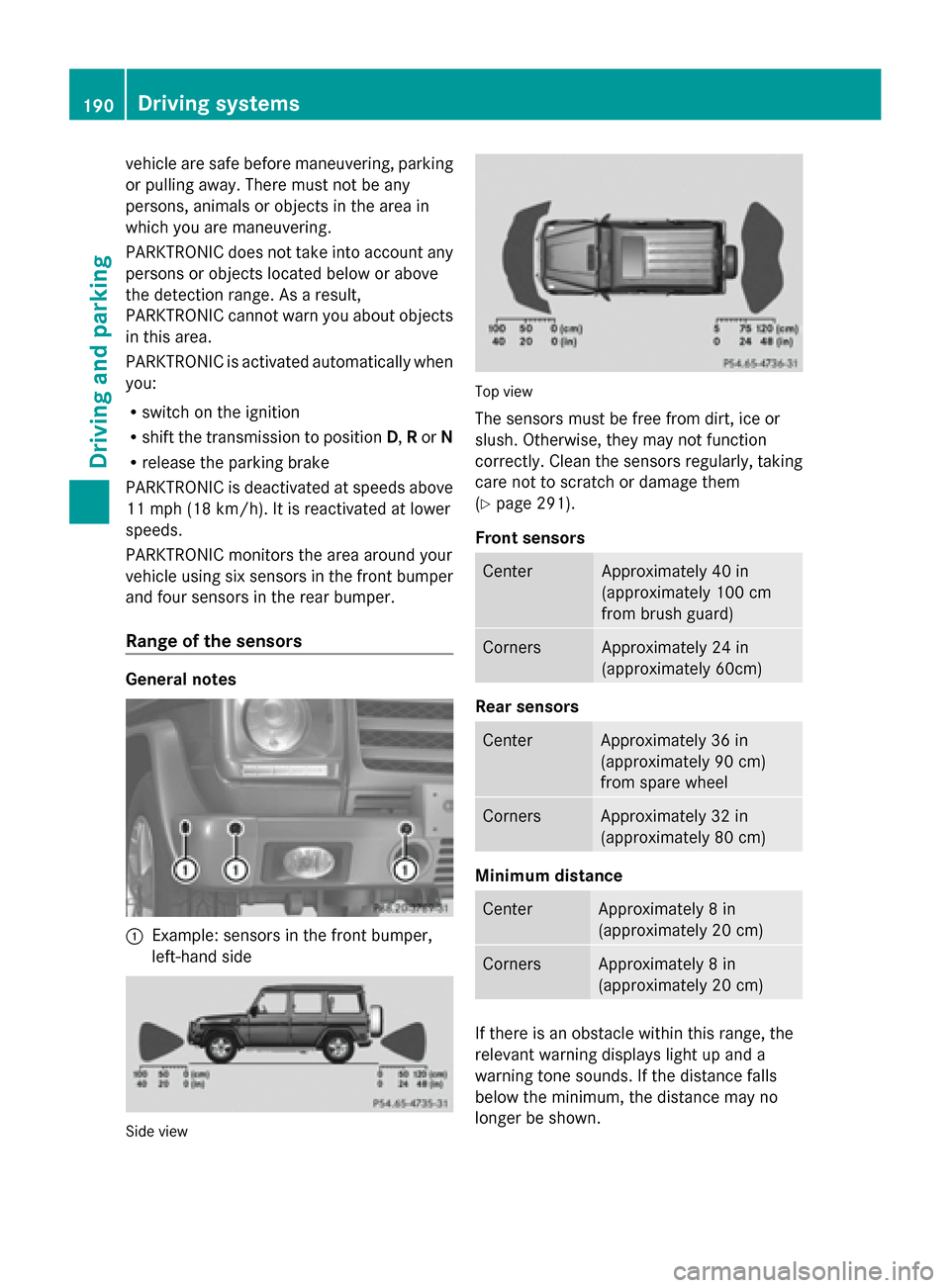 MERCEDES-BENZ G-Class 2014 W463 Owners Manual vehicle are safe before maneuvering, parking
or pulling away. There must not be any
persons, animals or objects in the area in
which you are maneuvering.
PARKTRONIC does not take into account any
pers MERCEDES-BENZ G-Class 2014 W463 Owners Manual vehicle are safe before maneuvering, parking
or pulling away. There must not be any
persons, animals or objects in the area in
which you are maneuvering.
PARKTRONIC does not take into account any
pers