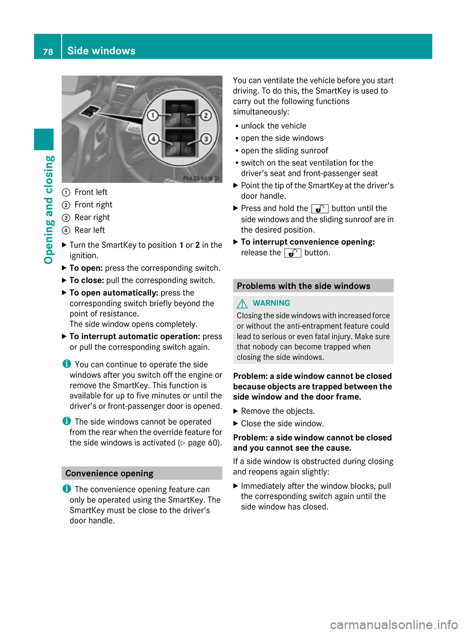 MERCEDES-BENZ G-Class 2014 W463 Owners Manual 0043
Front left
0044 Front right
0087 Rear right
0085 Rear left
X Turn the SmartKey to position 1or 2in the
ignition.
X To open: press the corresponding switch.
X To close: pull the corresponding swit MERCEDES-BENZ G-Class 2014 W463 Owners Manual 0043
Front left
0044 Front right
0087 Rear right
0085 Rear left
X Turn the SmartKey to position 1or 2in the
ignition.
X To open: press the corresponding switch.
X To close: pull the corresponding swit
