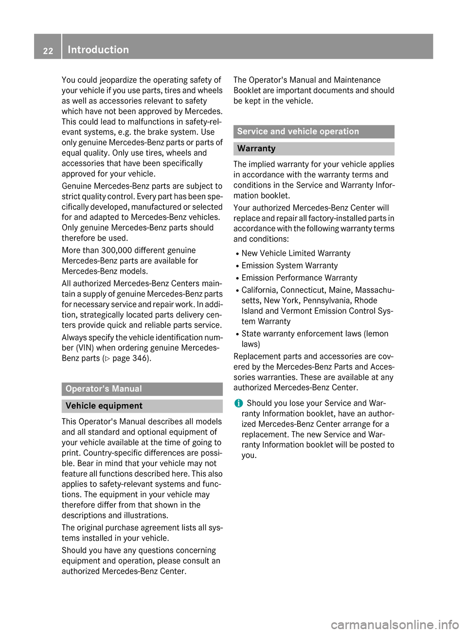 MERCEDES-BENZ CLA-Class 2014 C117 Owners Manual You could jeopardize the operating safety of
your vehicle if you use parts, tires and wheels as well as accessories relevant to safety
which have not been approved by Mercedes.
This could lead to malf MERCEDES-BENZ CLA-Class 2014 C117 Owners Manual You could jeopardize the operating safety of
your vehicle if you use parts, tires and wheels as well as accessories relevant to safety
which have not been approved by Mercedes.
This could lead to malf