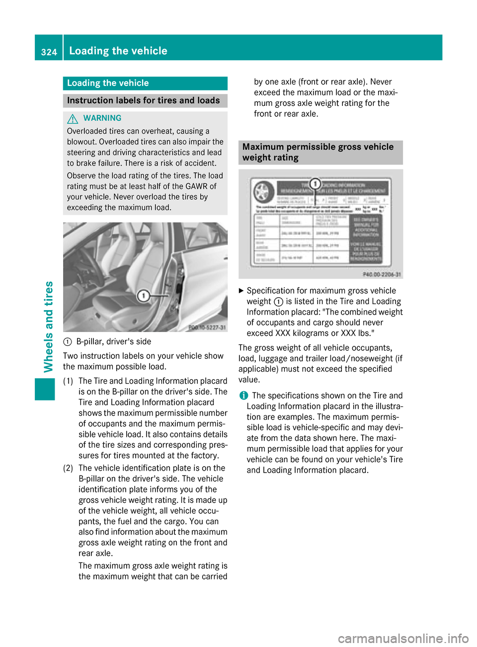 MERCEDES-BENZ CLA-Class 2014 C117 Owners Manual Loading the vehicle
Instruction labels for tires and loads
G
WARNING
Overloaded tires can overheat, causing a
blowout. Overloaded tires can also impair the steering and driving characteristics and lea MERCEDES-BENZ CLA-Class 2014 C117 Owners Manual Loading the vehicle
Instruction labels for tires and loads
G
WARNING
Overloaded tires can overheat, causing a
blowout. Overloaded tires can also impair the steering and driving characteristics and lea