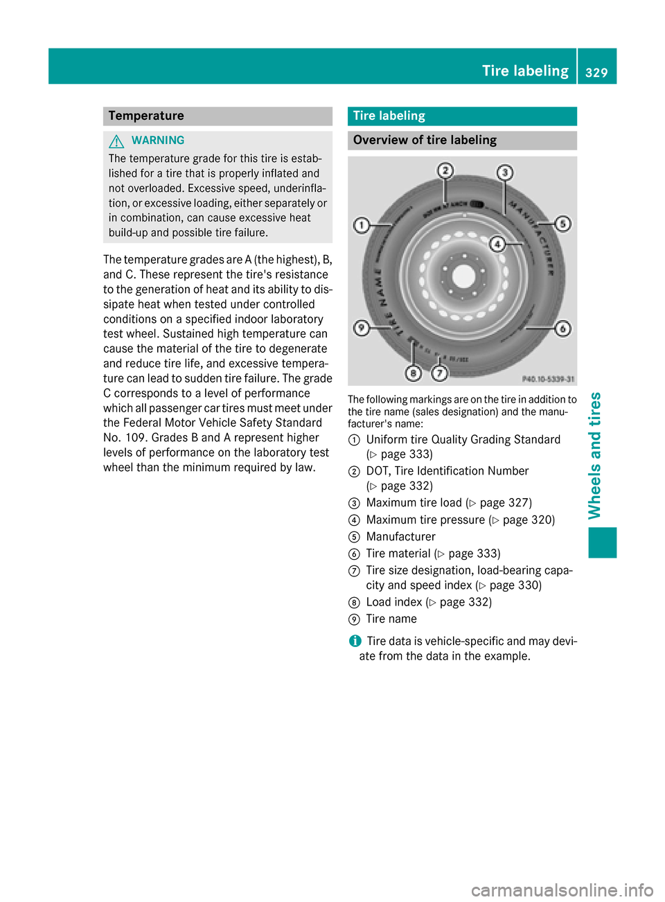 MERCEDES-BENZ CLA-Class 2014 C117 Owners Manual Temperature
G
WARNING
The temperature grade for this tire is estab-
lished for a tire that is properly inflated and
not overloaded. Excessive speed, underinfla-
tion, or excessive loading, either sepa