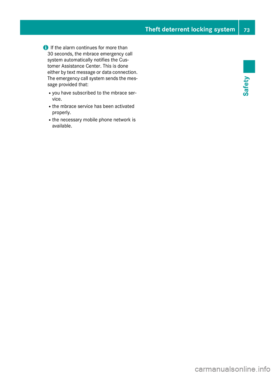 MERCEDES-BENZ CLA-Class 2014 C117 Owners Manual i
If the alarm continues for more than
30 seconds, the mbrace emergency call
system automatically notifies the Cus-
tomer Assistance Center. This is done
either by text message or data connection. The