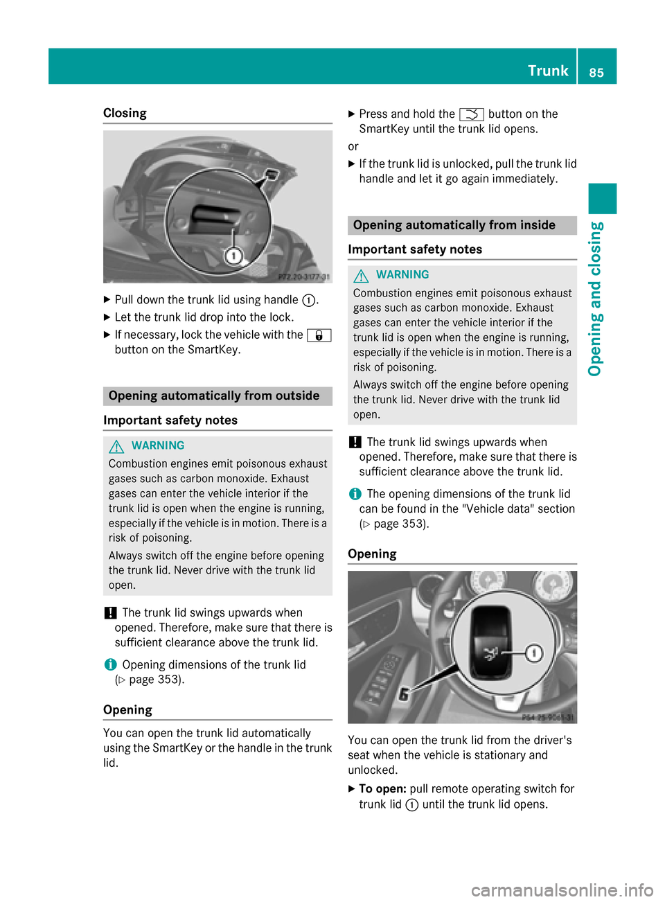 MERCEDES-BENZ CLA-Class 2014 C117 Owners Manual Closing
X
Pull down the trunk lid using handle 0043.
X Let the trunk lid drop into the lock.
X If necessary, lock the vehicle with the 0037
button on the SmartKey. Opening automatically from outside
I