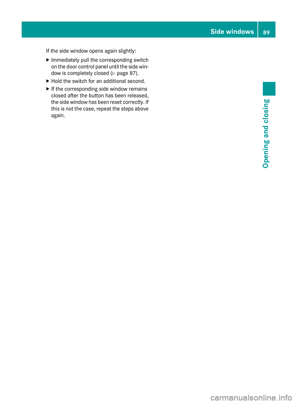 MERCEDES-BENZ CLA-Class 2014 C117 Owners Manual If the side window opens again slightly:
X Immediately pull the corresponding switch
on the door control panel until the side win- dow is completely closed (Y page 87).
X Hold the switch for an additi