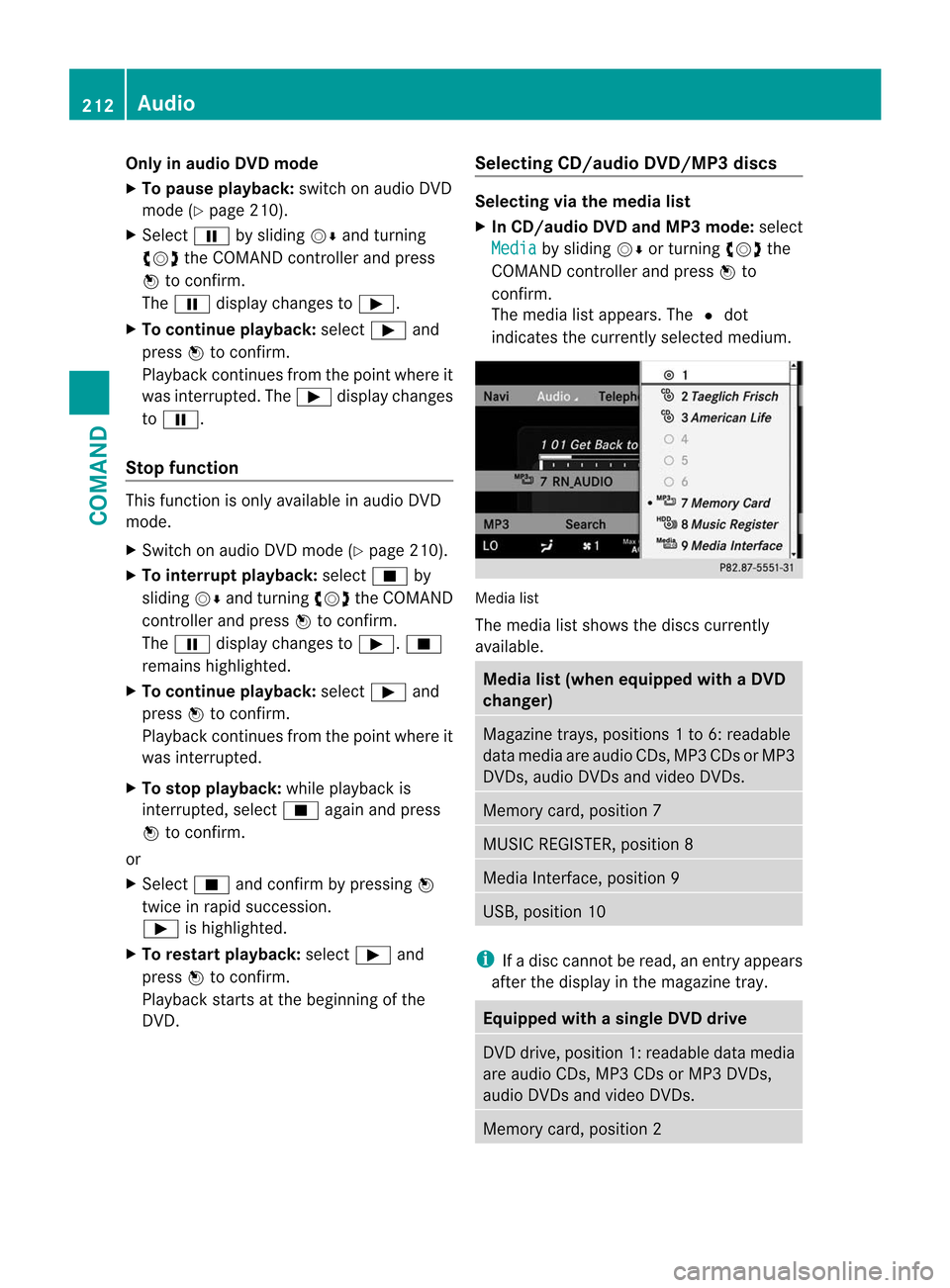 MERCEDES-BENZ CL-Class 2014 C217 Owners Manual Only in audio DVD mode
X To pause playback: switch on audio DVD
mode (Y page 210).
X Select Ëby sliding VÆand turning
cVd the COMAND controller and press
W to confirm.
The Ë display changes to Ì.
