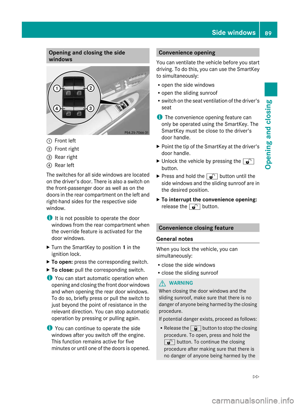 MERCEDES-BENZ CL-Class 2014 C217 Owners Manual Opening and closing the side
windows
:
Front left
; Front right
= Rear right
? Rear left
The switches for all side windows are located
on the drivers door. There is also a switch on
the front-passeng