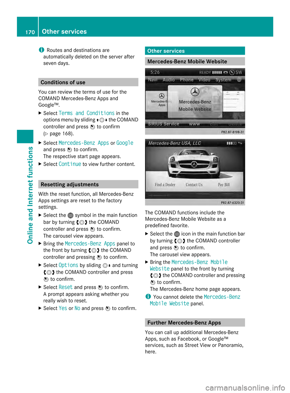 MERCEDES-BENZ SLS-Class 2014 C197 Comand Manual i
Routes and destinations are
automatically deleted on the server after
seven days. Conditions of use
You can review the terms of use for the
COMAND Mercedes-Ben zApps and
Google™.
X Select Terms an MERCEDES-BENZ SLS-Class 2014 C197 Comand Manual i
Routes and destinations are
automatically deleted on the server after
seven days. Conditions of use
You can review the terms of use for the
COMAND Mercedes-Ben zApps and
Google™.
X Select Terms an