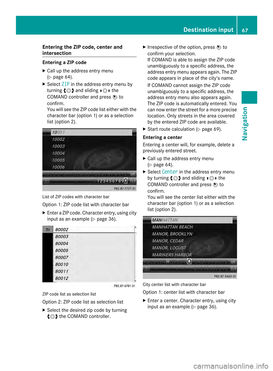 MERCEDES-BENZ CL-Class 2014 C217 Comand Manual Entering the ZIP code, center and
intersection Entering
aZIP code
X Call up the address entry menu
(Y page 64).
X Select ZIP in the address entry menu by
turning 003C0012003Dand sliding 003600120008th