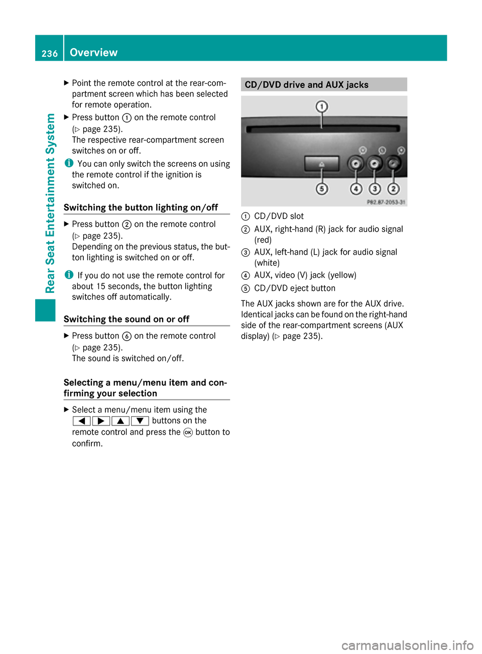 MERCEDES-BENZ CLS-Class 2014 W218 Comand Manual X
Point the remote control at the rear-com-
partment screen which has been selected
for remote operation.
X Press button 0043on the remote control
(Y page 235).
The respective rear-compartment screen
