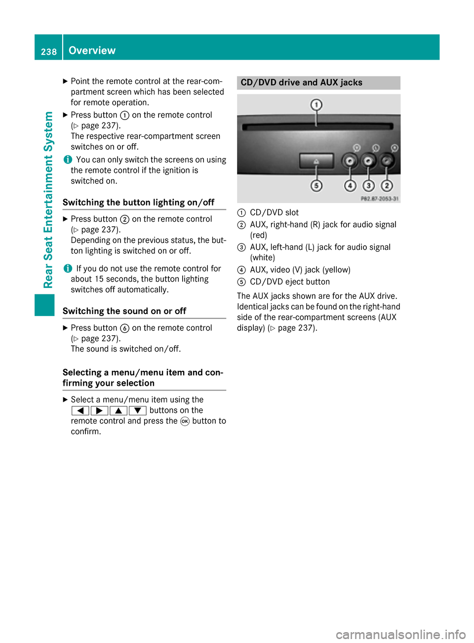 MERCEDES-BENZ C-Class 2014 W204 Comand Manual X
Point the remote control at the rear-com-
partment screen which has been selected
for remote operation.
X Press button 0043on the remote control
(Y page 237).
The respective rear-compartment screen
