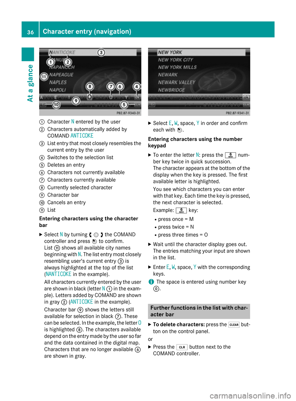 MERCEDES-BENZ C-Class 2014 W204 Comand Manual 0043
Character N
Nentered by the user
0044 Characters automatically added by
COMAND ANTICOKE ANTICOKE
0087 List entry that most closely resembles the
current entry by the user
0085 Switches to the sel