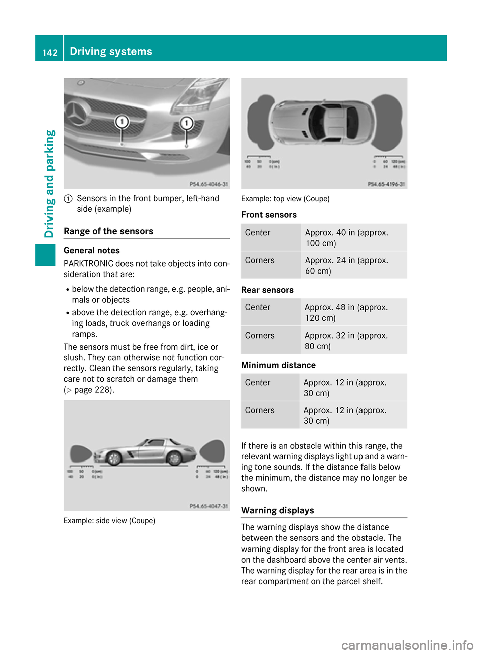 MERCEDES-BENZ SLS AMG GT COUPE 2015 C197 Owners Manual 0043
Sensors in the front bumper, left-hand
sid e(example)
Rang eoft he sensors General notes
PARKTRONIC doe
snot take objects into con-
sideration tha tare:
R belo wthe detectio nrange, e.g. people, MERCEDES-BENZ SLS AMG GT COUPE 2015 C197 Owners Manual 0043
Sensors in the front bumper, left-hand
sid e(example)
Rang eoft he sensors General notes
PARKTRONIC doe
snot take objects into con-
sideration tha tare:
R belo wthe detectio nrange, e.g. people,