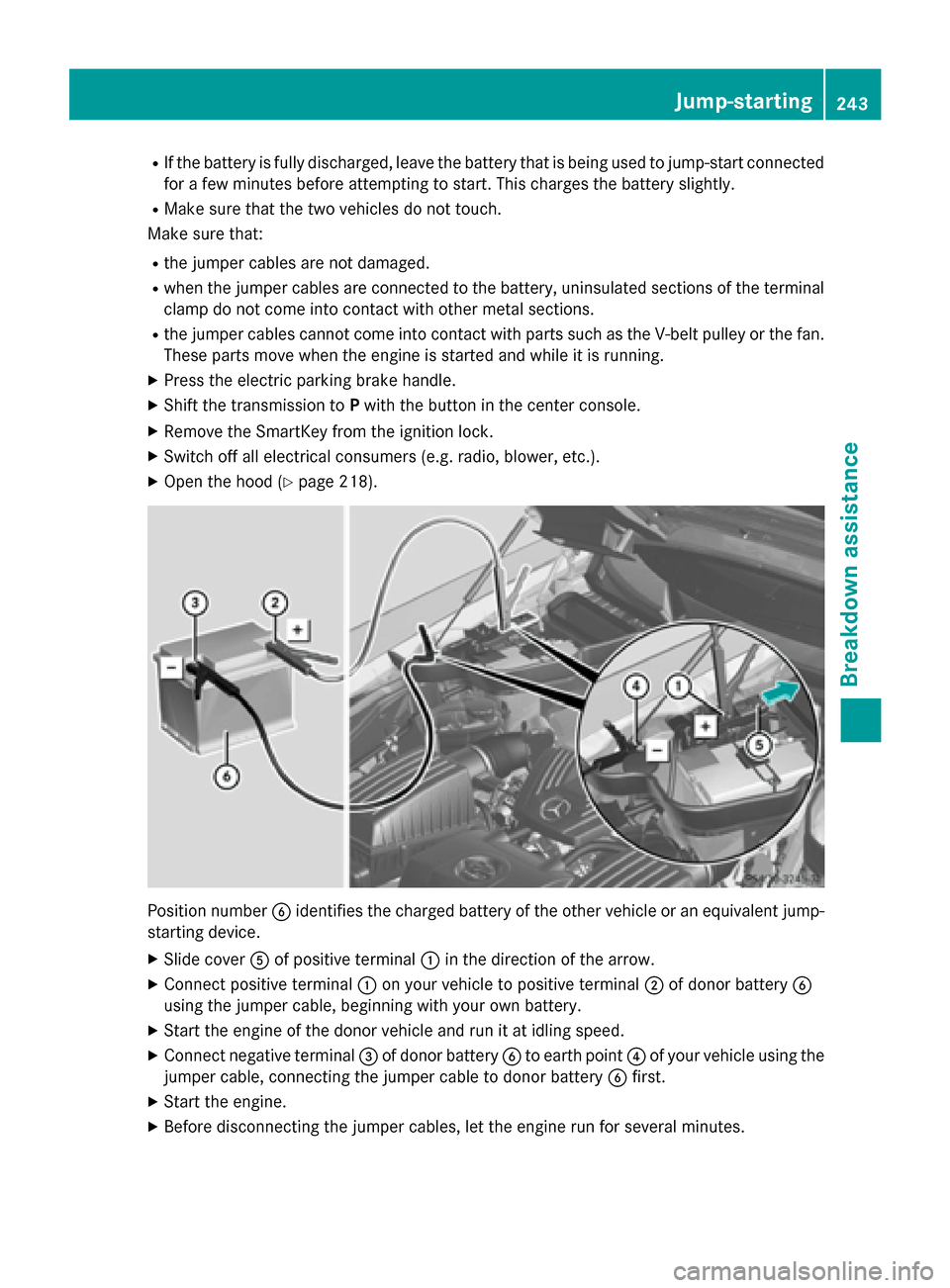 MERCEDES-BENZ SLS AMG GT ROADSTER 2015 C197 Owners Manual R
If the battery is fullyd ischarged, leave the battery that is being used to jump-start connected
for afew minutes before attempting to start. This charges the battery slightly.
R Make sure that the MERCEDES-BENZ SLS AMG GT ROADSTER 2015 C197 Owners Manual R
If the battery is fullyd ischarged, leave the battery that is being used to jump-start connected
for afew minutes before attempting to start. This charges the battery slightly.
R Make sure that the