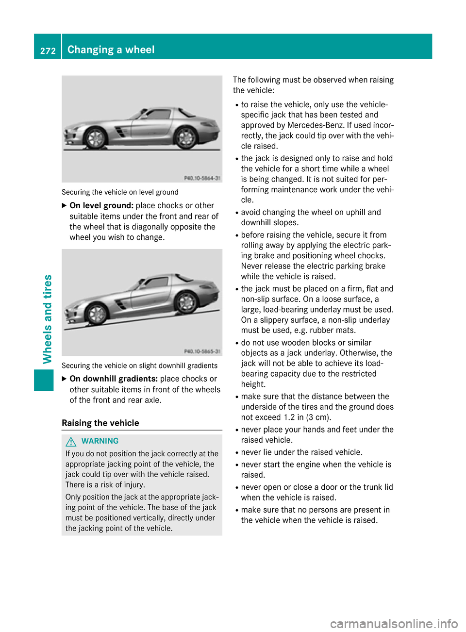 MERCEDES-BENZ SLS AMG GT ROADSTER 2015 C197 Owners Manual Securing the vehicle on level ground
X On level ground: place chocks or other
suitabl eitem sunder the front and rea rof
the wheel that is diagonall yopposite the
wheel yo uwishtoc hange. Securing the MERCEDES-BENZ SLS AMG GT ROADSTER 2015 C197 Owners Manual Securing the vehicle on level ground
X On level ground: place chocks or other
suitabl eitem sunder the front and rea rof
the wheel that is diagonall yopposite the
wheel yo uwishtoc hange. Securing the