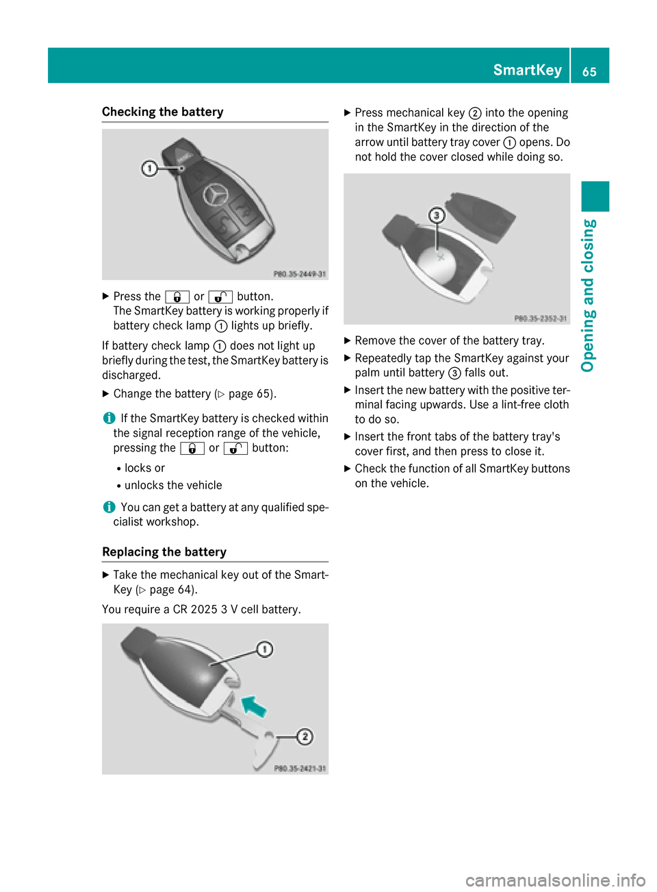 MERCEDES-BENZ SLS AMG GT ROADSTER 2015 C197 Owners Manual Checking th
ebattery X
Press the 0037or0036 button.
The SmartKey battery is working properl yif
battery check lamp 0043light supb riefly.
If battery check lamp 0043does no tlight up
briefly durin gthe MERCEDES-BENZ SLS AMG GT ROADSTER 2015 C197 Owners Manual Checking th
ebattery X
Press the 0037or0036 button.
The SmartKey battery is working properl yif
battery check lamp 0043light supb riefly.
If battery check lamp 0043does no tlight up
briefly durin gthe