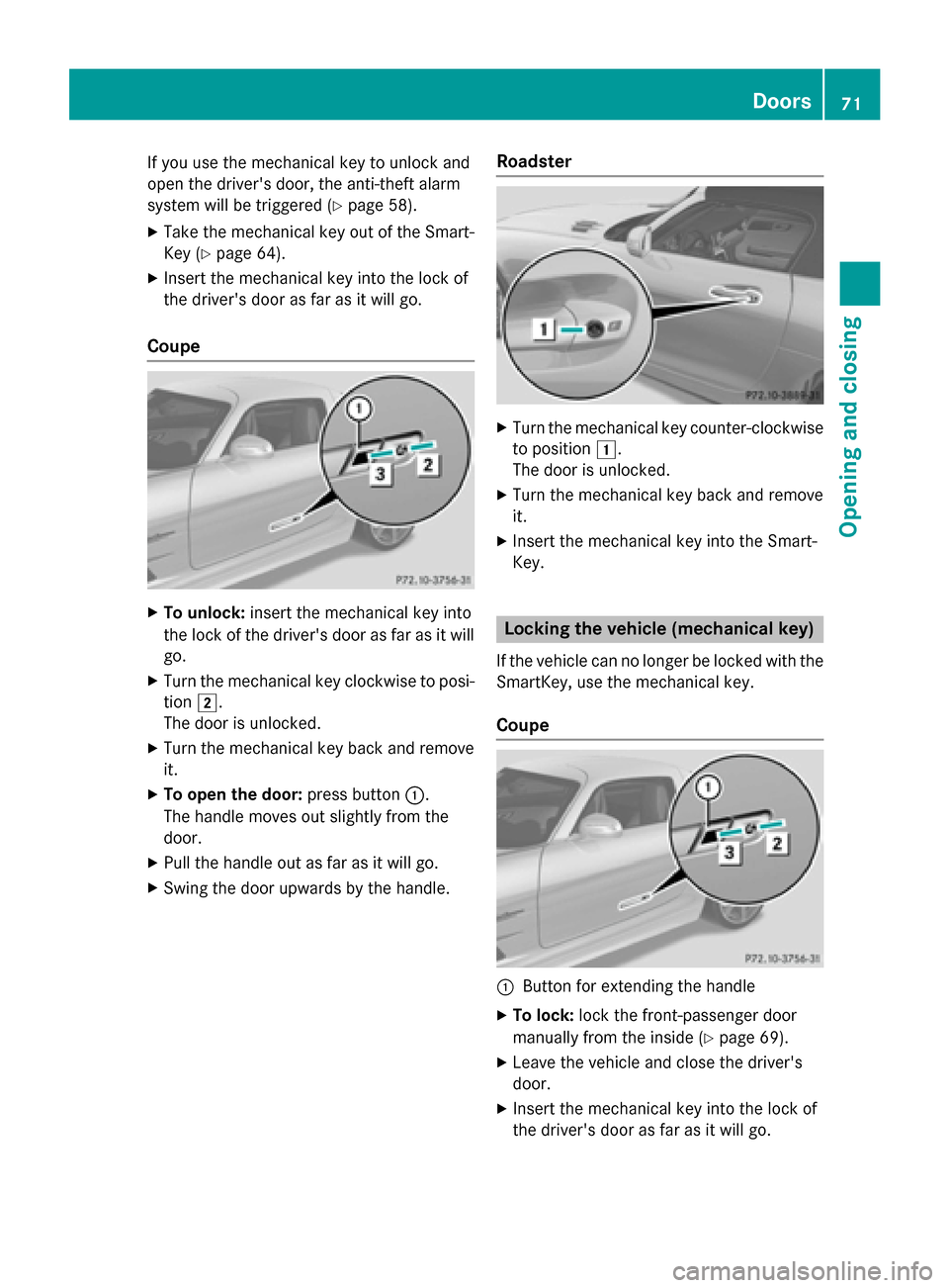 MERCEDES-BENZ SLS AMG GT ROADSTER 2015 C197 Owners Manual If you use the mechanical key to unlock and
open the drivers door, the anti-theft alarm
system willbet riggered (Ypage 58).
X Take the mechanical key out of the Smart-
Key (Y page 64).
X Insert the m MERCEDES-BENZ SLS AMG GT ROADSTER 2015 C197 Owners Manual If you use the mechanical key to unlock and
open the drivers door, the anti-theft alarm
system willbet riggered (Ypage 58).
X Take the mechanical key out of the Smart-
Key (Y page 64).
X Insert the m