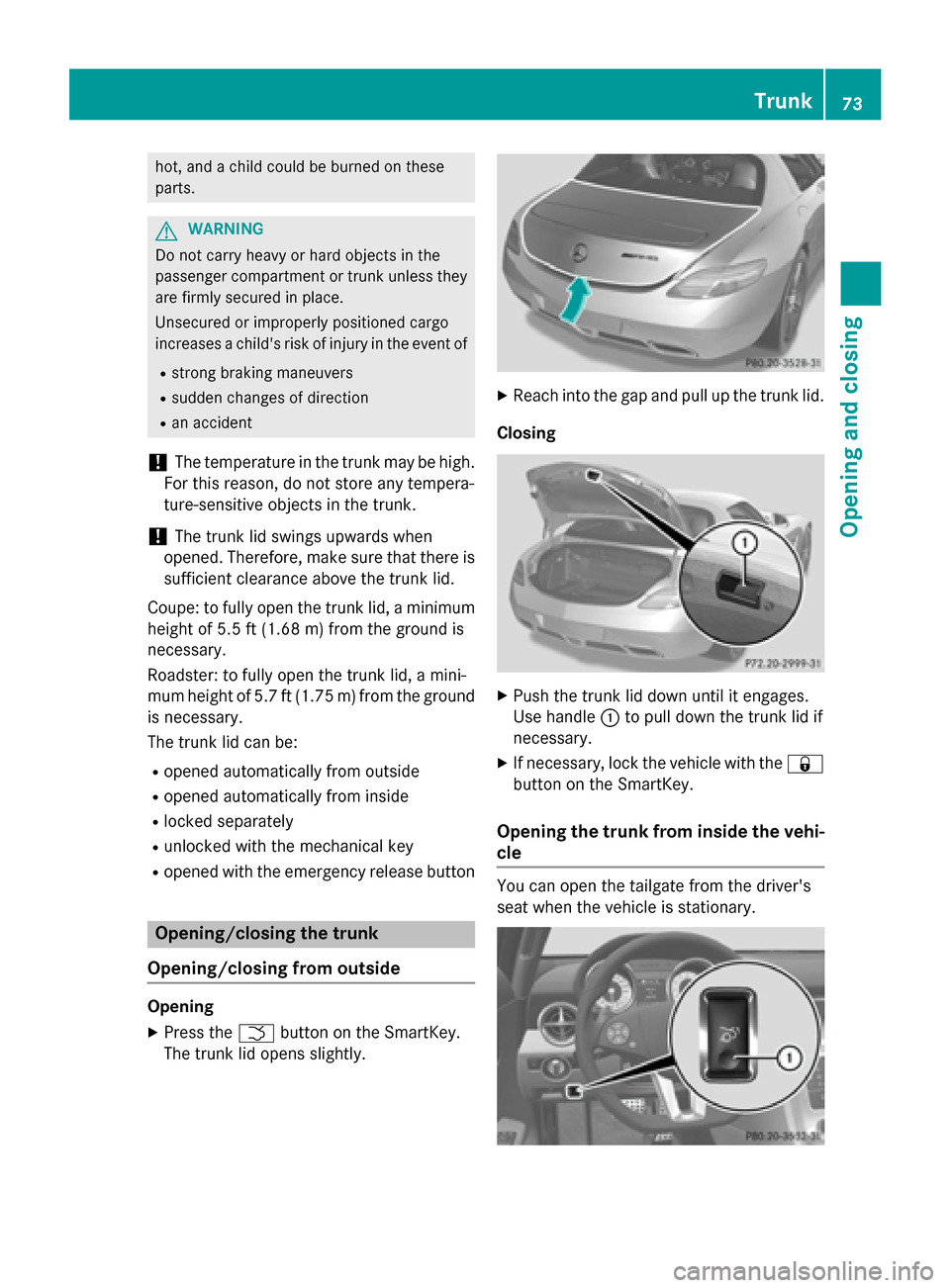 MERCEDES-BENZ SLS AMG GT ROADSTER 2015 C197 Owners Manual hot, and
achild could be burned on these
parts. G
WARNING
Do not carry heavy or hard objectsint he
passenger compartmentort runk unless they
are firmly secured in place.
Unsecured or improperly positi MERCEDES-BENZ SLS AMG GT ROADSTER 2015 C197 Owners Manual hot, and
achild could be burned on these
parts. G
WARNING
Do not carry heavy or hard objectsint he
passenger compartmentort runk unless they
are firmly secured in place.
Unsecured or improperly positi